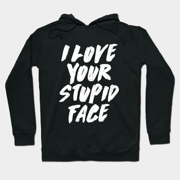 I Love Your Stupid Face Hoodie by ArfsurdArt